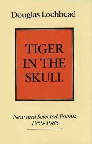 Tiger in The Skull: New and Selected Poems, 1959-1985 de Douglas Lochhead