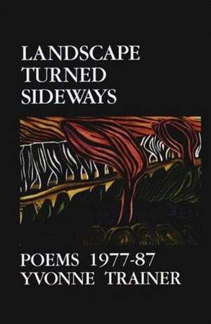 Landscape Turned Sideways: Poems 1977-87 de Yvonne Trainer