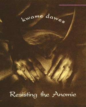 Resisting the Anomie de Kwame Dawes