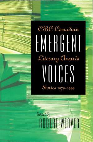 Emergent Voices: CBC Canadian Literary Awards Stories, 1979-1999 de Robert Weaver