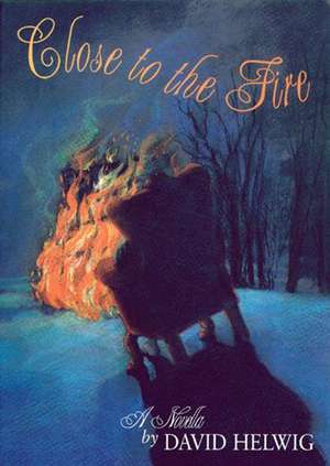 Close to the Fire de David Helwig