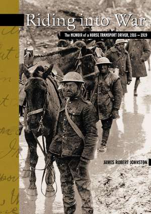 Riding Into War: The Memoir of a Horse Transport Driver, 1916-1919 de James Robert Johnston