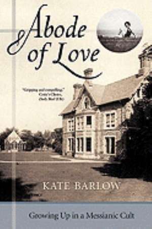 Abode of Love: Growing Up in a Messianic Cult de Kate Barlow