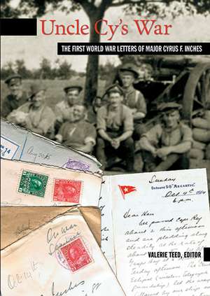 Uncle Cy's War: The First World War Letters of Major Cyrus F. Inches de Valerie Teed