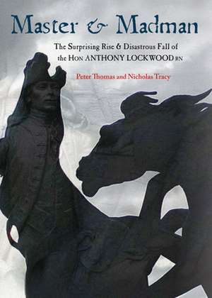 Master & Madman: The Surprising Rise and Disastrous Fall of the Hon Anthony Lockwood RN de Peter Thomas