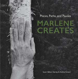 Marlene Creates: Places, Paths, and Pauses de Susan Gibson Garvey