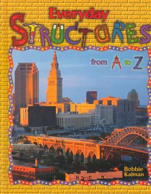 Everyday Structures from A to Z de Bobbie Kalman