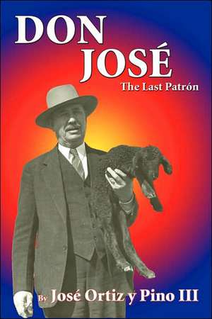 Don Jose': The Last Patron de Jose Ortiz y Pino III