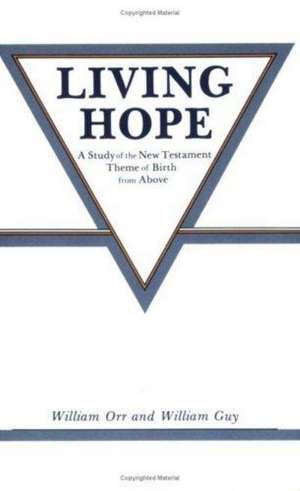 Living Hope: A Study of the New Testament Theme of Birth from Above de William Orr