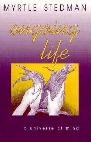 Ongoing Life: A Universe of Mind de Myrtle Stedman