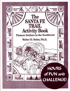 The Santa Fe Trail Activity Book de Walter D. Yoder