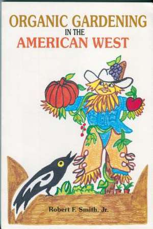 Organic Gardening in the American West de Jr. Robert F. Smith