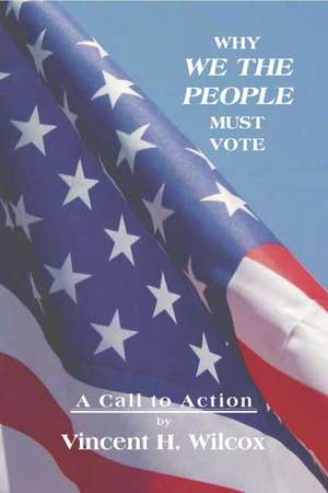 Why We the People Must Vote de Vincent H. Wilcox