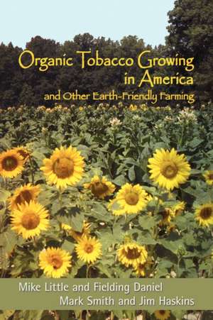 Organic Tobacco Growing in America and Other Earth-Friendly Farming de Mike Little