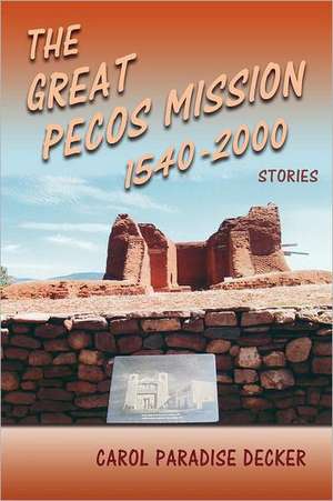 The Great Pecos Mission, 1540-2000 de Carol Paradise Decker