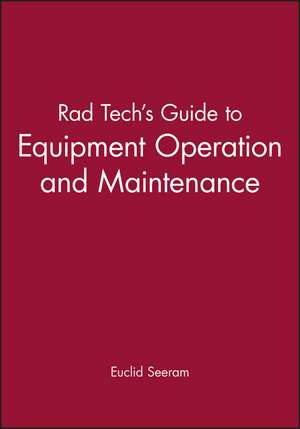 Rad Tech′s Guide to Equipment Operation and Maintenance de E Seeram