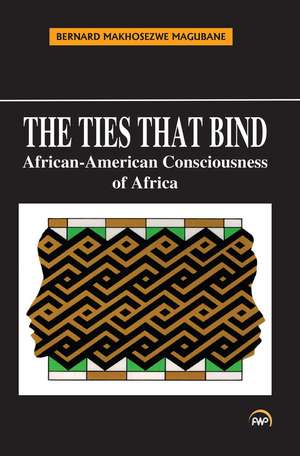 The Ties that Bind: African-American Consciousness of Africa de Bernard M Magubane