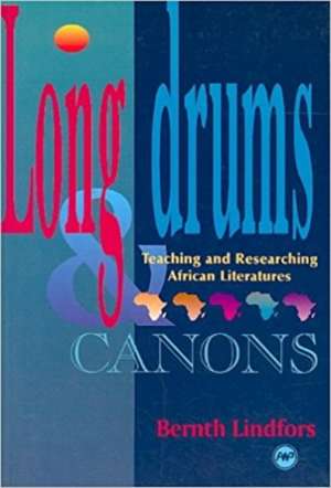 Long Drums And Canons: Teaching and Researching African Literatures de Bernth Lindfors