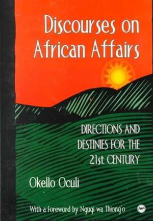 Discourses On African Affairs: Directions and Destinies for the 20th Century de Okello Oculi