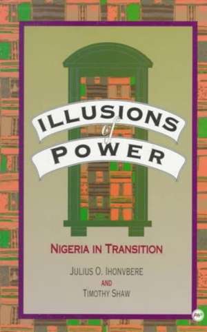 Illusions Of Power: Nigeria in Transition de Julius O Ihonvbere