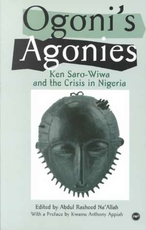 Ogoni's Agonies: Ken Saro-Wiwa and the Crisis in Nigeria de Abdul-Rasheed Na'Allah