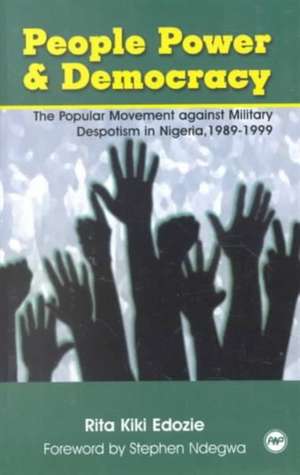 People Power And Democracy: The Popular Movement Against Military Despotism in Nigeria 1989-1999 de Rita Kiki Edozie