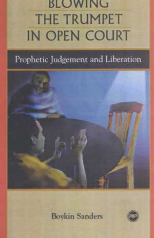 Blowing The Trumpet In Open Court: Prophetic Judgment and Liberation de Boykin Sanders