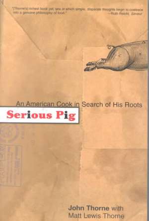 Serious Pig: An American Cook in Search of His Roots de John Thorne