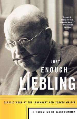 Just Enough Liebling: Classic Work by the Legendary New Yorker Writer de A.J. Liebling