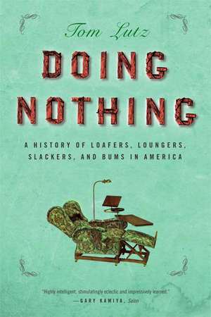 Doing Nothing: A History of Loafers, Loungers, Slackers, and Bums in America de Tom Lutz