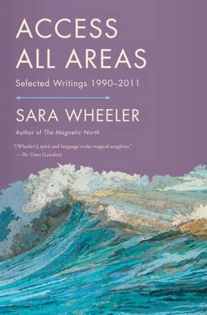 Access All Areas de Sara Wheeler