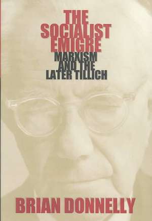 The Socialist Emigre: Marxism and the Later Tillich de Bernard Donnelly