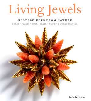 Living Jewels: Coral, Pearls, Horn, Shell, Wood & Other Exotica de Ruth Peltason