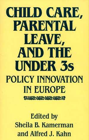 Child Care, Parental Leave, and the Under 3s: Policy Innovation in Europe de Alfred Kahn