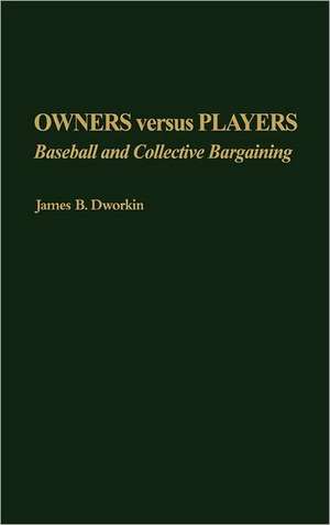 Owners Versus Players: Baseball and Collective Bargaining de James B. Dworkin