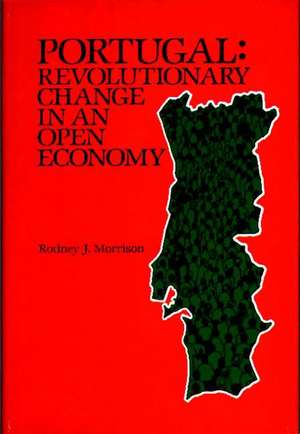 Portugal: Revolutionary Change in an Open Economy de Rodney J. Morrison