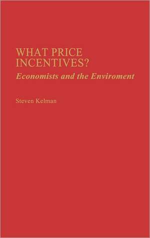 What Price Incentives?: Economists and the Environment de Steven Kelman