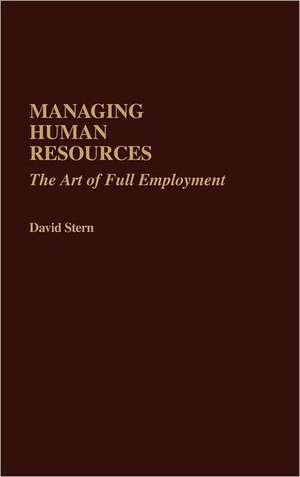 Managing Human Resources: The Art of Full Employment de David Stern