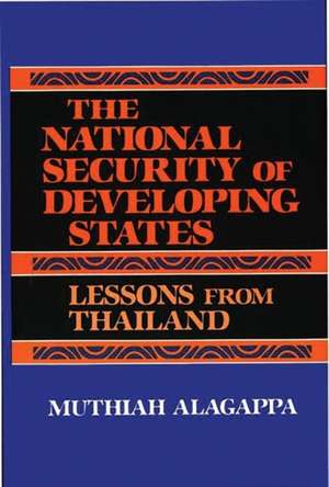 The National Security of Developing States: Lessons from Thailand de Muthiah Alagappa