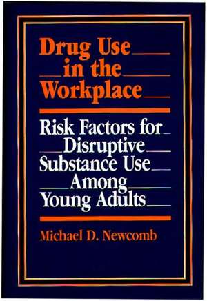 Drug Use in the Workplace: Risk Factors for Disruptive Substance Use Among Young Adults de Michael D. Newcomb