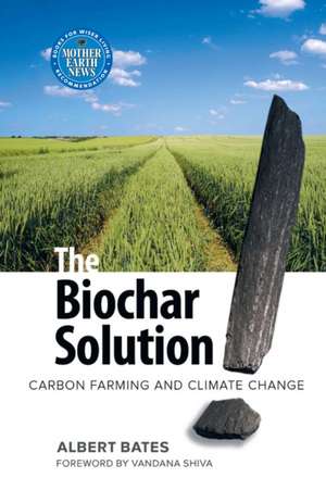 The Biochar Solution: Carbon Farming and Climate Change de Albert K. Bates