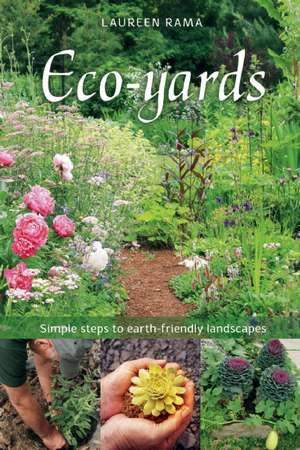 Eco-yards: Simple Steps to Earth-Friendly Landscapes de Laureen Rama