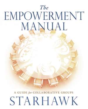 The Empowerment Manual: A Guide for Collaborative Groups de Starhawk