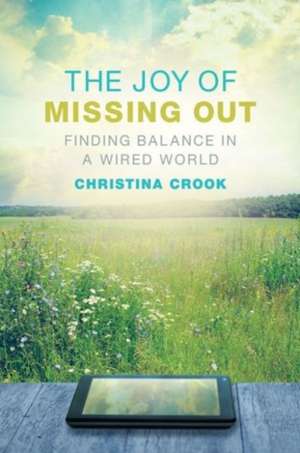 The Joy of Missing Out: Finding Balance in a Wired World de Christina Crook