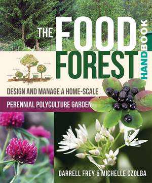 The Food Forest Handbook: Design and Manage a Home-Scale Perennial Polyculture Garden de Michelle Czolba