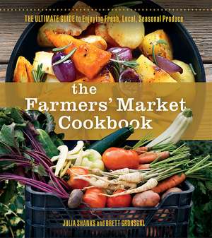 The Farmers Market Cookbook: The Ultimate Guide to Enjoying Fresh, Local, Seasonal Produce de Julia Shanks