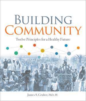 Building Community: Twelve Principles for a Healthy Future de James S.PhD Gruber