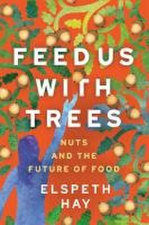 Feed Us with Trees de Elspeth Hay