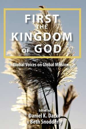 First the Kingdom of God: Global Voices on Global Mission de Daniel K. Darko