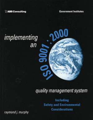 Implementing an ISO 9001:2000 Quality Management System: Including Safety and Environmental Considerations de Raymond J. Murphy